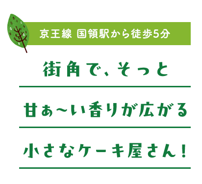 街角で、そっと甘ぁ～い香りが広がる小さなケーキ屋さん！